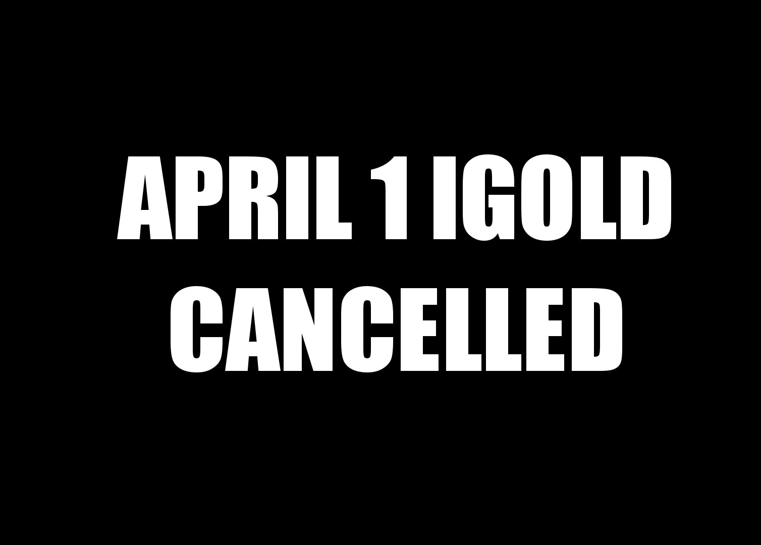 APRIL 1 IGOLD CANCELLED GunsSaveLife